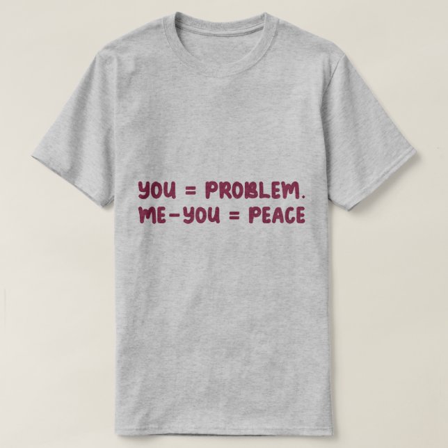 You = Problem Me - You = Peace Funny Math Quote T-Shirt (Design Front)