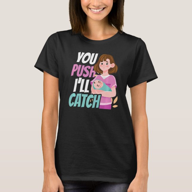 You Push I'll Catch Midwifery Midwifes Midwife Job T-Shirt (Front)