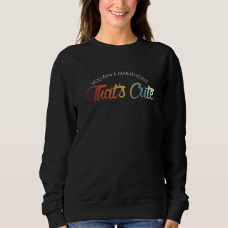 You Ran A Marathon That´s Cute Triathlon Sweatshirt
