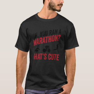 You Ran A Marathon Thats Cute Marathon Training 1 T-Shirt