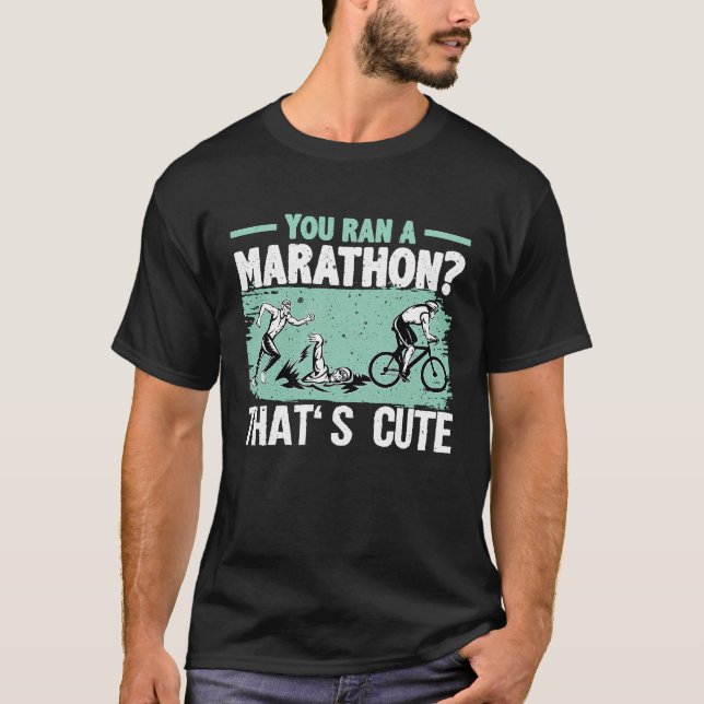 You Ran A Marathon Thats Cute Running Sport Triath T-Shirt (Front)