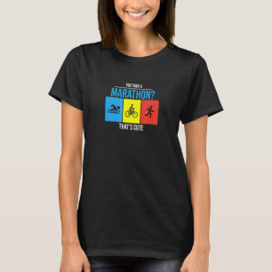 You Ran A Marathon Thats Cute Triathletes Marathon T-Shirt
