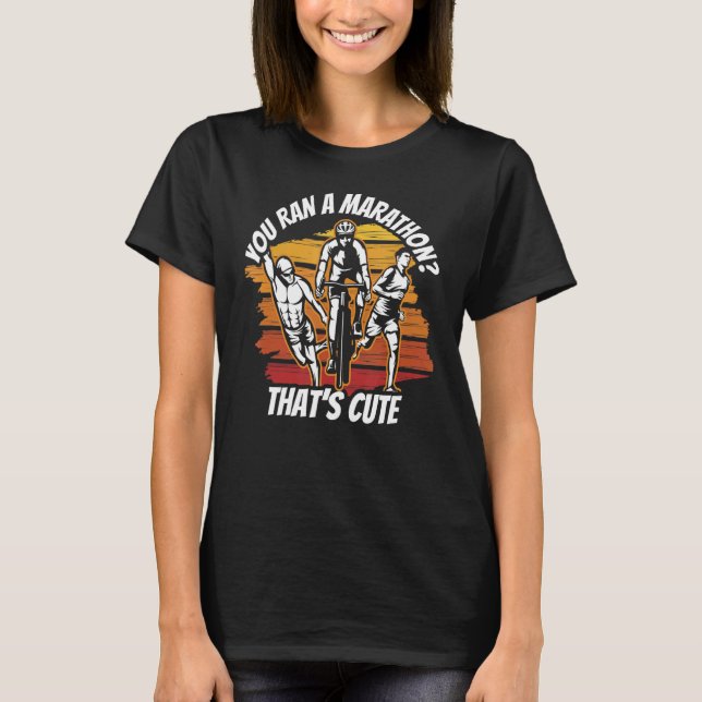 You Ran A Marathon That's Cute Triathlon Triathlet T-Shirt (Front)