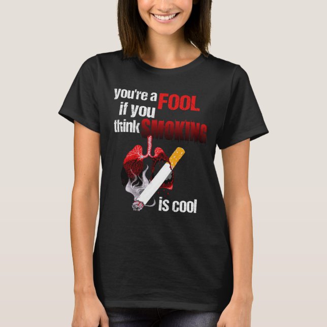 You re a Fool if You Think Smoking is Cool No Toba T-Shirt (Front)