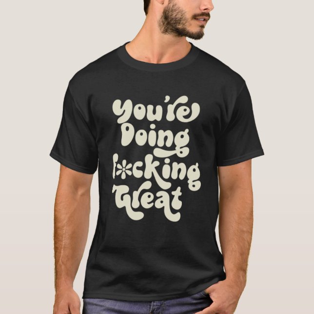 You re Doing F cking Great  Positivity Support Ret T-Shirt (Front)