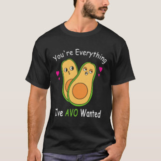 You re Everything AVO Wanted Avocado Valentines D T-Shirt