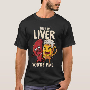 You re Fine Liver Drinking Beer Alcohol Meme Joke  T-Shirt