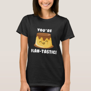 You’re Flan-Tastic T-Shirt