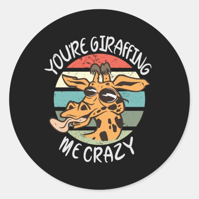 You’re giraffing me crazy classic round sticker (Front)