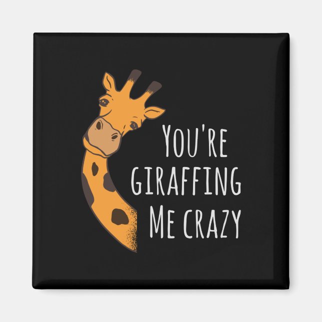 You’re giraffing me crazy magnet (Front)