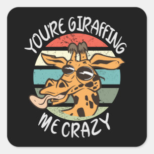 You’re giraffing me crazy square sticker