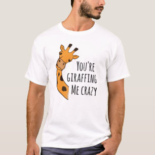 You’re giraffing me crazy T-Shirt