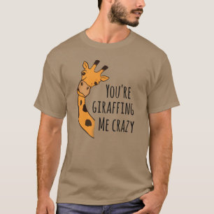 You’re giraffing me crazy T-Shirt