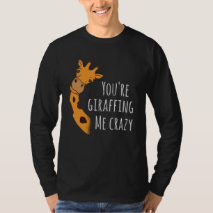 You’re giraffing me crazy T-Shirt