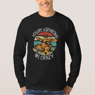 You’re giraffing me crazy T-Shirt