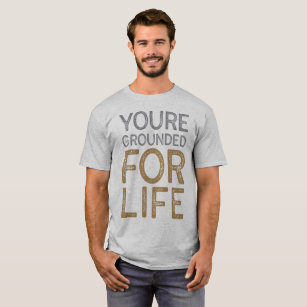 You’re Grounded For Life T-Shirt