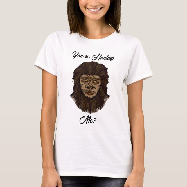 You’re Hunting Me? Funny Big Foot Sasquatch Humour T-Shirt (Front)