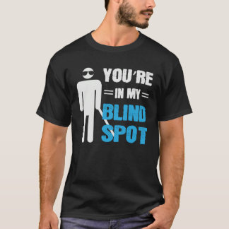 You re In My Blind Spot Blind People Person T-Shirt