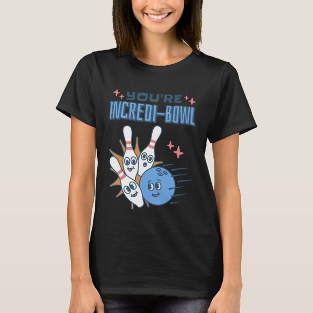 You Re Incredi Bowl Bowling Pins and Bowling T-Shirt (Front)