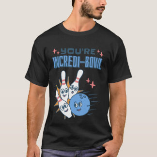 You Re Incredi Bowl Bowling Pins and Bowling T-Shirt