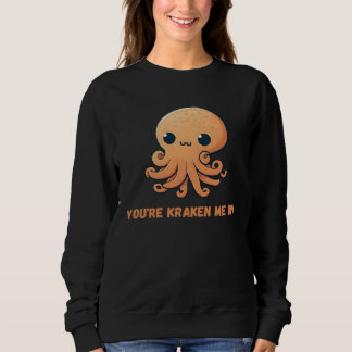 You re kraken me up Octopus Squid Coral Tentacles  Sweatshirt