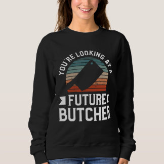You re Looking At A Future Butcher Butchery Butche Sweatshirt