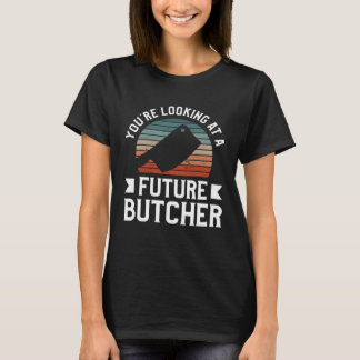 You re Looking At A Future Butcher Butchery Butche T-Shirt