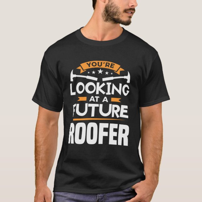 You re Looking At A Future Roofer Roofing Roofers T-Shirt (Front)