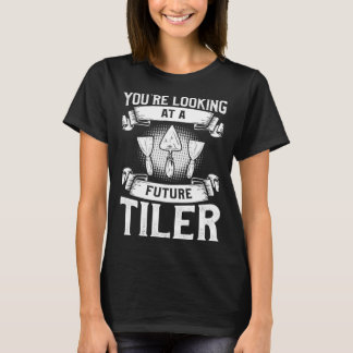 You re Looking At A Future Tiler Tiling Tile Tiler T-Shirt