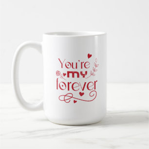 You’re my forever valentines day gift coffee mug