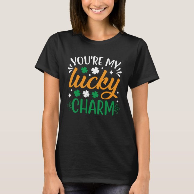 You re My Lucky Charm Saint Patrick s T-Shirt (Front)