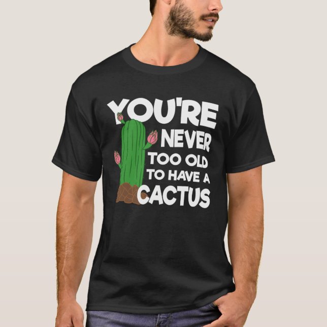You re Never Too Old To Have A Cactus T-Shirt (Front)