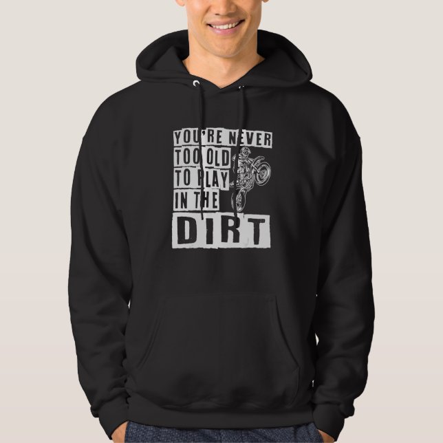 You`re Never Too Old To Play In The Dirt Bike Hoodie (Front)