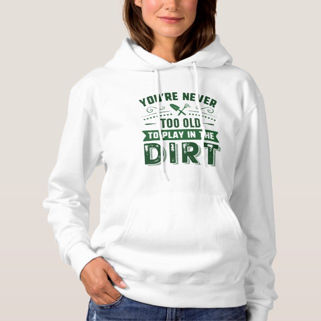 You’re Never Too Old To Play In The Dirt Hoodie (Front)