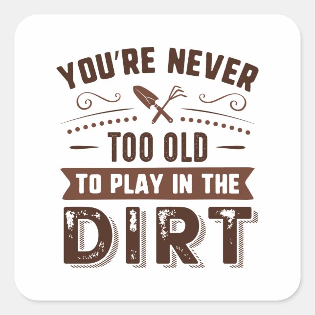 You’re Never Too Old To Play In The Dirt Square Sticker (Front)