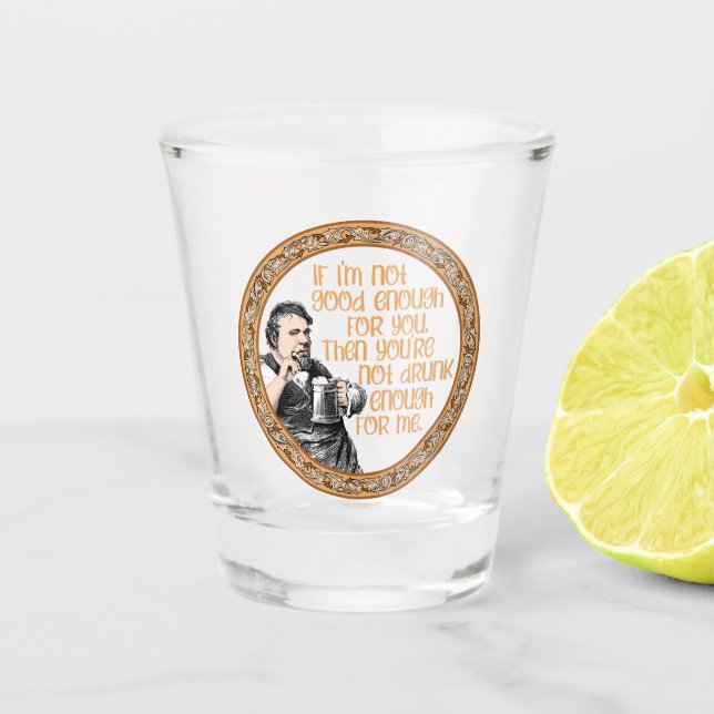 You’re Not Drunk Enough for Me Shot Glass (Front)