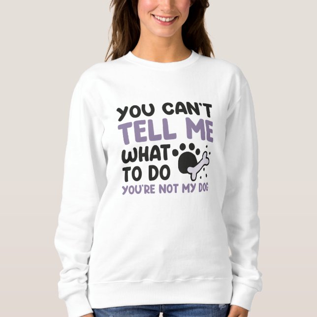 You’re Not My Dog Sweatshirt (Front)