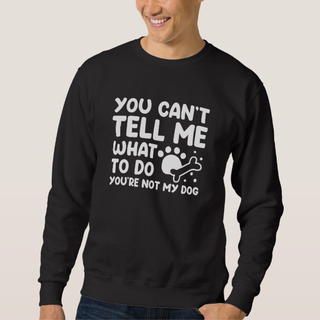 You’re Not My Dog Sweatshirt (Front)