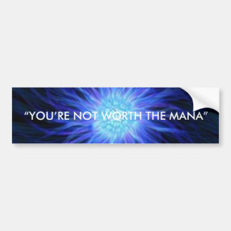 “YOU’RE NOT WORTH THE MANA” BUMPER STICKER
