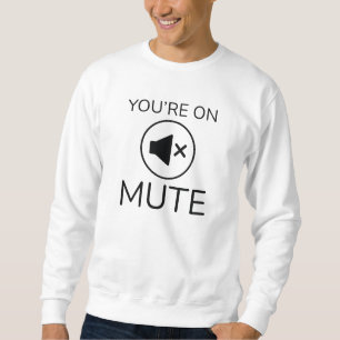 You’re On Mute Sweatshirt