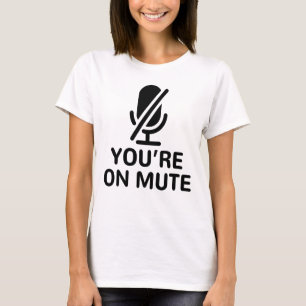 You’re on mute T-Shirt