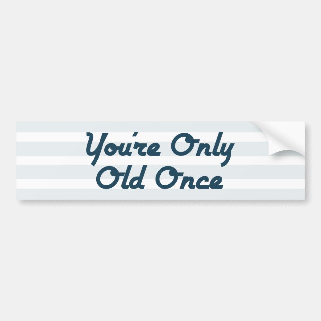 You’re Only Old Once Bumper Sticker (Front)