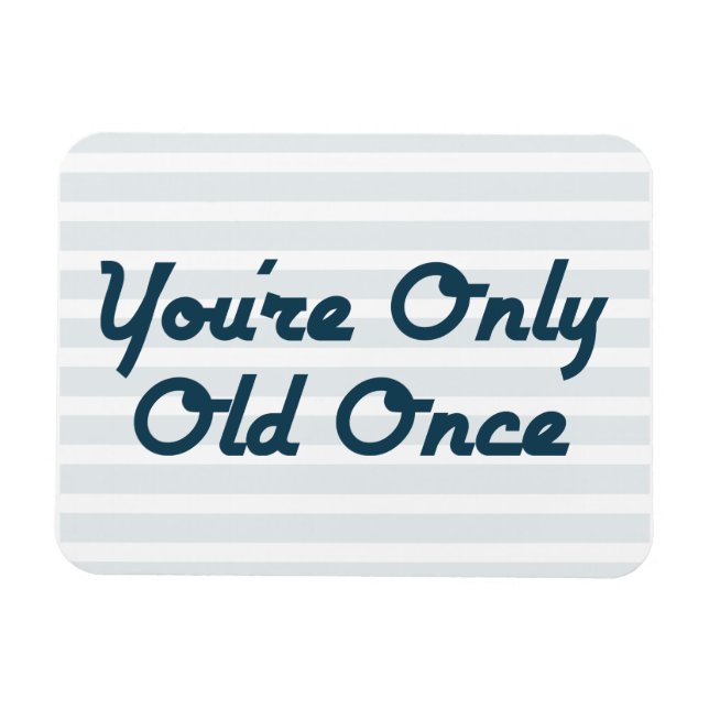 You’re Only Old Once Magnet (Horizontal)