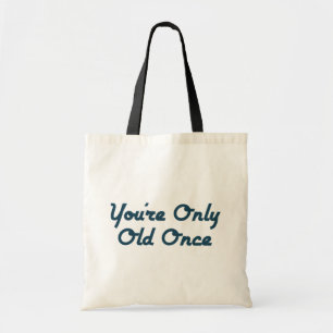 You’re Only Old Once Tote Bag
