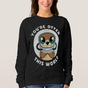 You Re Otter This World Otter Animal Astronaut Sp Sweatshirt
