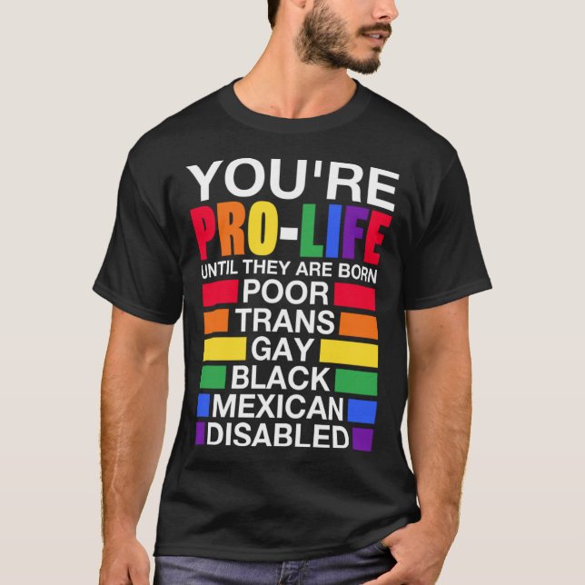 You re Prolife Until They Are Born Trans Gay LGBT  T-Shirt (Front)