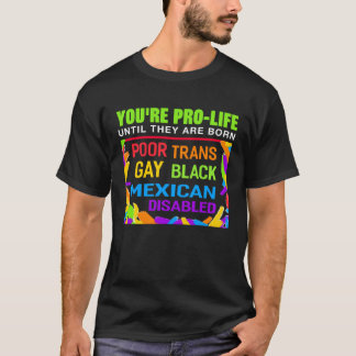 You re Prolife Until They Are Born Trans Gay LGBT T-Shirt