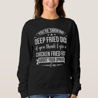 You re Smoking Deep Fried Dick If You Think Sarcas Sweatshirt