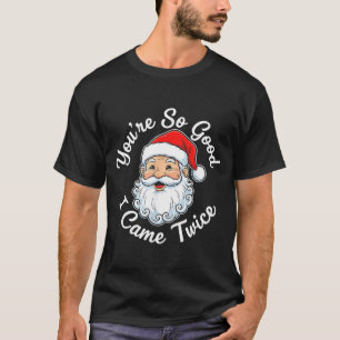 You’re So Good I Came Twice Christmas Santa T-Shirt