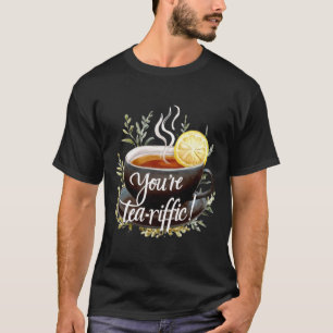 You’re Tea-riffic! Funny Tea Lover Graphic T-Shirt